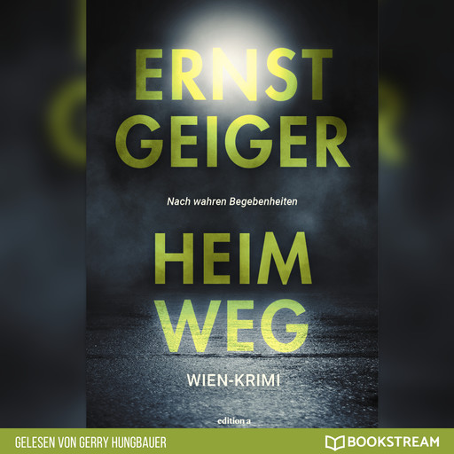 Heimweg - Die Geschichte der Favoritner Mädchenmorde (Ungekürzt), Ernst Geiger