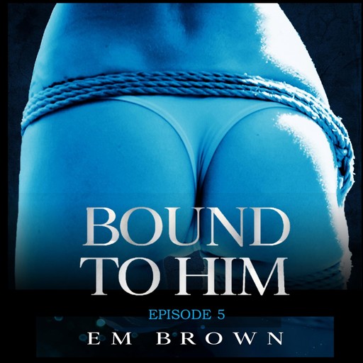 Bound to Him - Episode 5, Em Brown