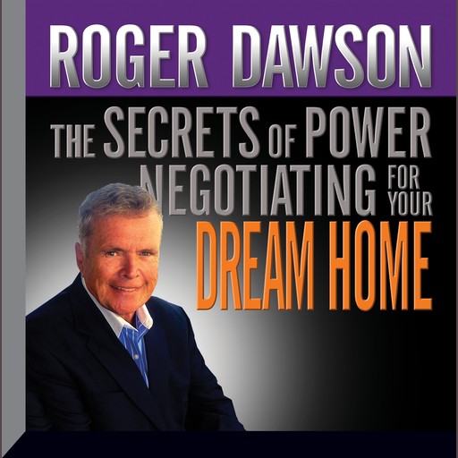 The Secrets of Power Negotiating for Your Dream Home, Roger Dawson