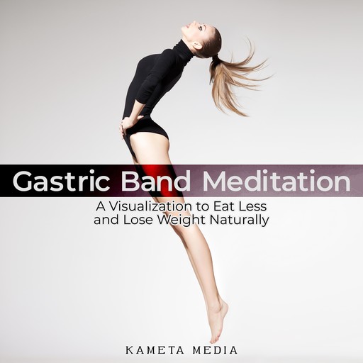 Gastric Band Meditation: A Visualization to Eat Less and Lose Weight Naturally, Kameta Media