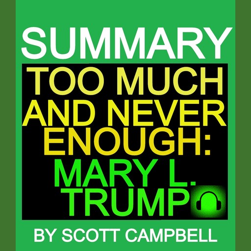 SUMMARY: TOO MUCH AND NEVER ENOUGH: MARY L. TRUMP, Scott Campbell
