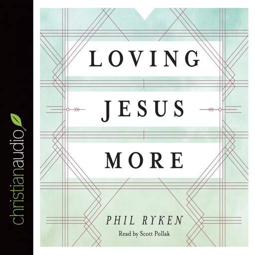 Loving Jesus More, Philip Graham Ryken