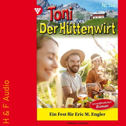 Ein Fest für Eric M. Engler - Toni der Hüttenwirt, Band 366 (ungekürzt), Friederike von Buchner