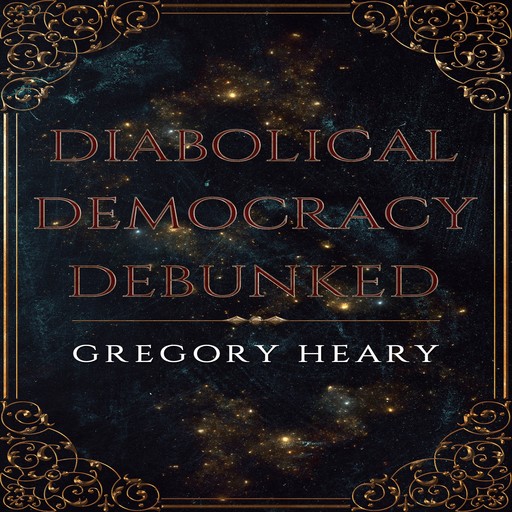 Diabolical Democracy Debunked, Gregory Heary