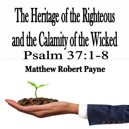 The Heritage of the Righteous and the Calamity of the Wicked, Matthew Robert Payne