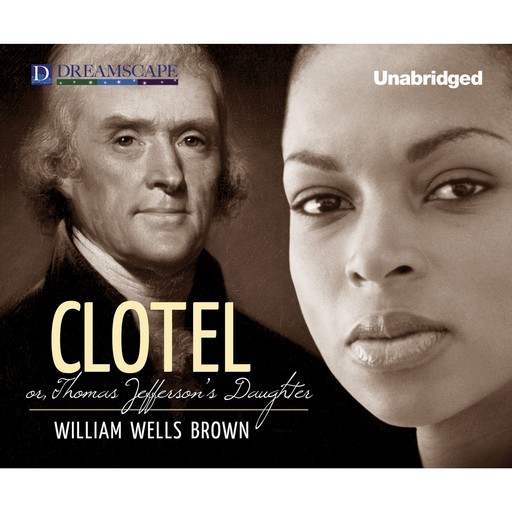 Clotel - or, Thomas Jefferson's Daughter (Unabridged), William Wells Brown