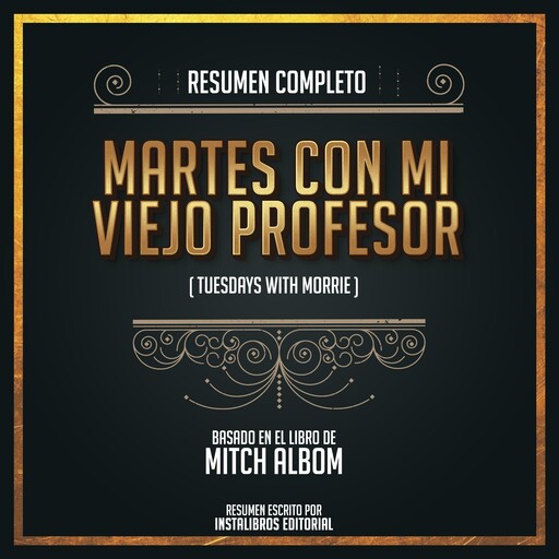 Resumen Completo: Martes Con Mi Viejo Profesor (Tuesdays With Morrie) - Basado En El Libro de Mitch Albom, Instalibros Editorial