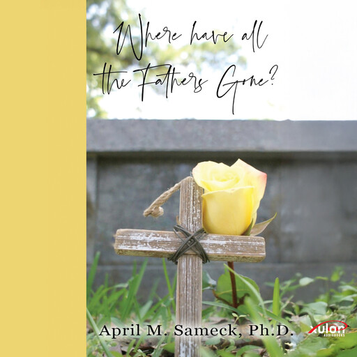 Where have all the Fathers Gone?, Ph.D., April M. Sameck