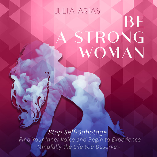 BE A STRONG WOMAN - Stop Self-sabotage, Julia Arias