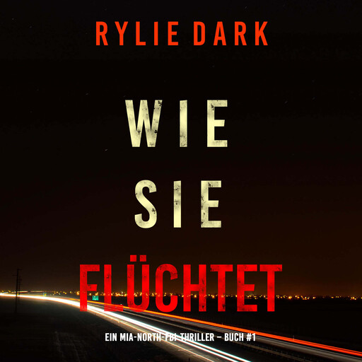 Wie sie flüchtet (Ein Mia-North-FBI-Thriller – Buch Eins), Rylie Dark