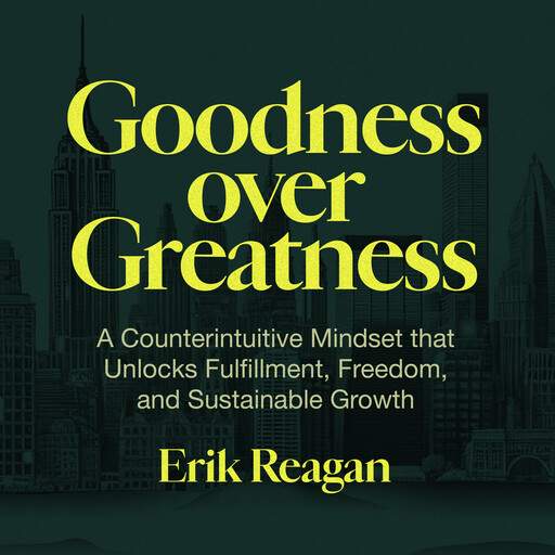 Goodness over Greatness, Erik Reagan