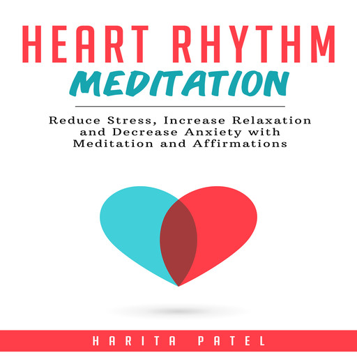 Heart Rhythm Meditation: Reduce Stress, Increase Relaxation and Decrease Anxiety with Meditation and Affirmations, Harita Patel