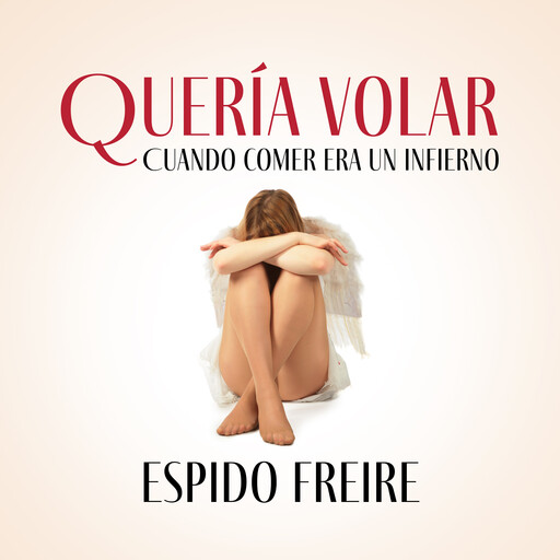 Quería volar: Cuando comer era un infierno, Freire Espido