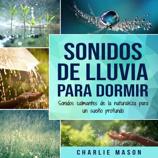 Sonidos de lluvia para dormir: Sonidos calmantes de la naturaleza para un sueño profundo, Charlie Mason