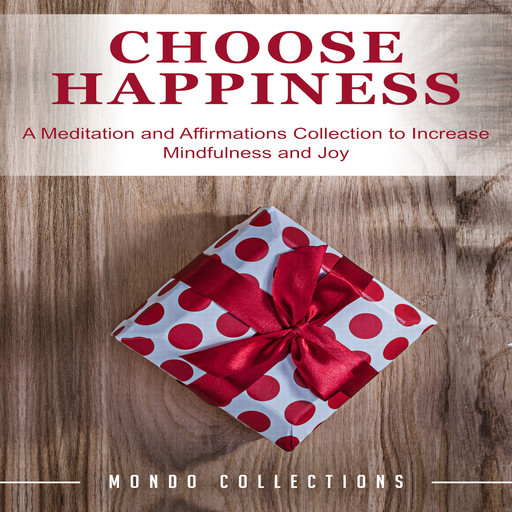Choose Happiness: A Meditation and Affirmations Collection to Increase Mindfulness and Joy, Mondo Collections