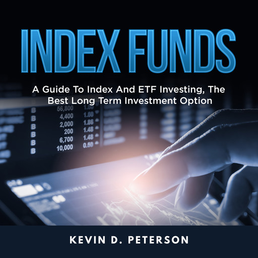 Index Funds: A Guide To Index And ETF Investing, The Best Long Term Investment Option, Kevin D. Peterson