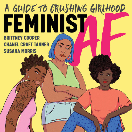 Feminist AF, Brittney Cooper, Chanel Craft Tanner Ph.D., Susana Morris Ph.D.