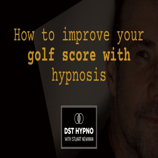 How to improve your golf score with hypnosis - A guided meditation - DST Hypno with Stu Newman, Stuart Newman