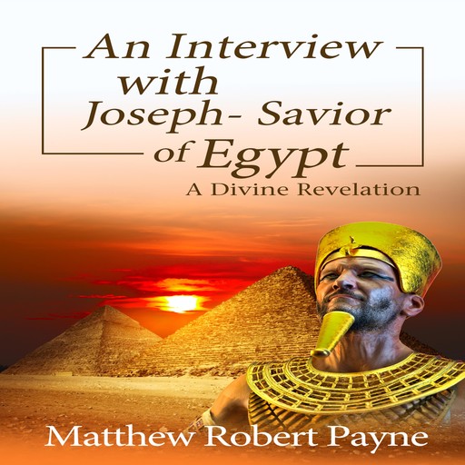 An Interview with Joseph - Savior of Egypt, Matthew Robert Payne