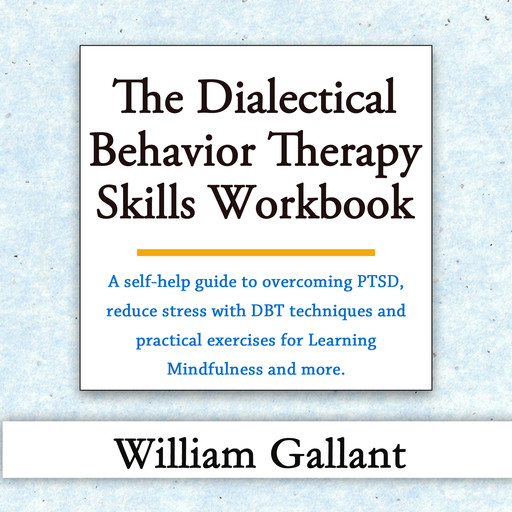 The Dialectical Behavior Therapy Skills Workbook, William Gallant