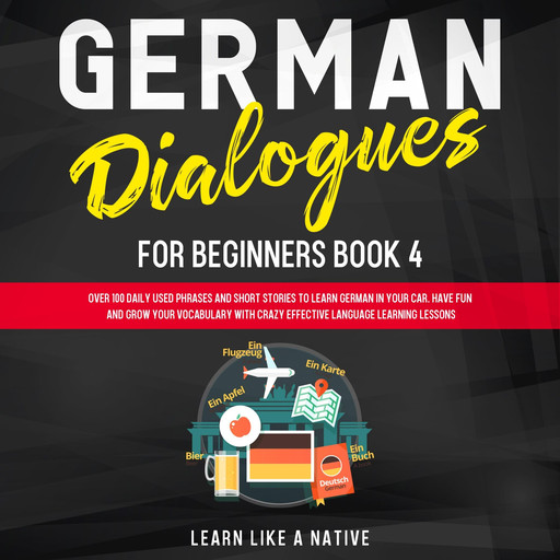 German Dialogues for Beginners Book 4, Learn Like A Native
