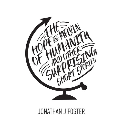 The Hope and Melvin of Humanity (And Other Surprising Short Stories), Jonathan Foster