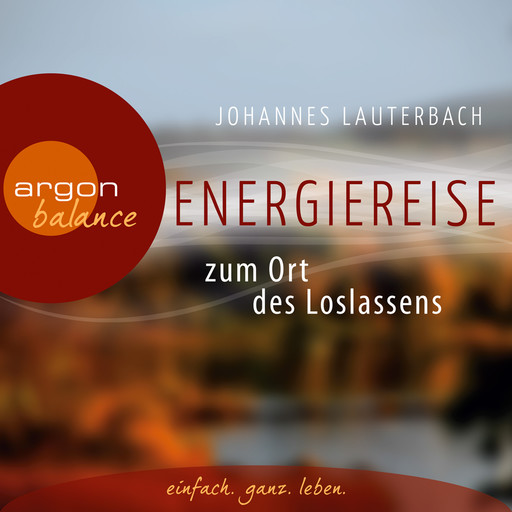 Energiereise zum Ort des Loslassens - Regenerieren und Glück finden - Vom Autor geführte Meditation und Phantasiereise, Johannes Lauterbach