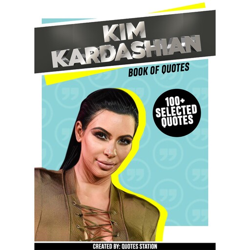 Kim Kardashian: Book Of Quotes (100+ Selected Quotes), Quotes Station