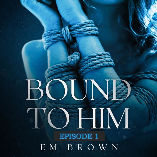 BOUND TO HIM - Episode 1, Em Brown