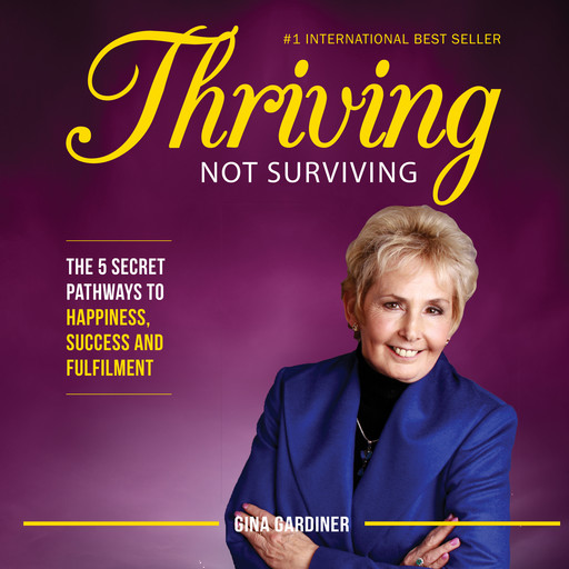 Thriving Not Surviving: The 5 Secret Pathways To Happiness, Success and Fulfilment, Gina Gardiner