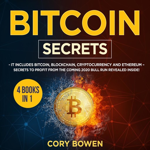 Bitcoin Secrets 4 Books in 1: It includes Bitcoin, Blockchain, Cryptocurrency and Ethereum – Secrets to profit from the coming 2020 Bull Run revealed inside!, Corey Bowen
