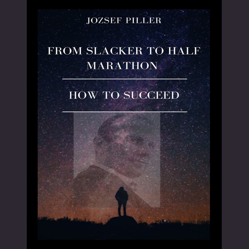From Slacker to Half Marathon – How to Succeed, Jozsef Piller