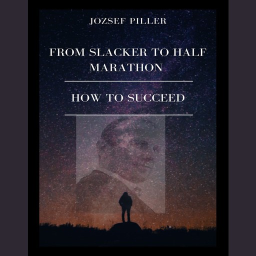 From Slacker to Half Marathon – How to Succeed, Jozsef Piller