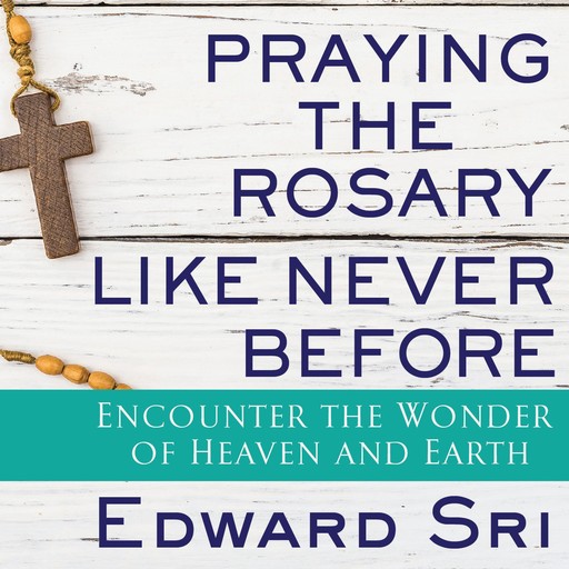 Praying the Rosary Like Never Before, Edward Sri