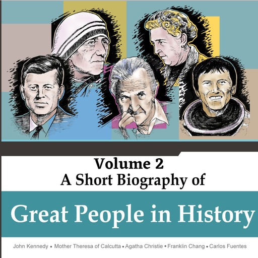 John Kennedy, Mother Theresa of Calcutta, Agatha Christie, Franklin Chang, Carlos Fuentes - A Short Biography Of Great People In History, Vol. 2 (Unabridged), Jorge Alfonso Sierra Quintero