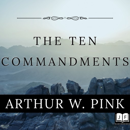 The Ten Commandments, Arthur W.Pink