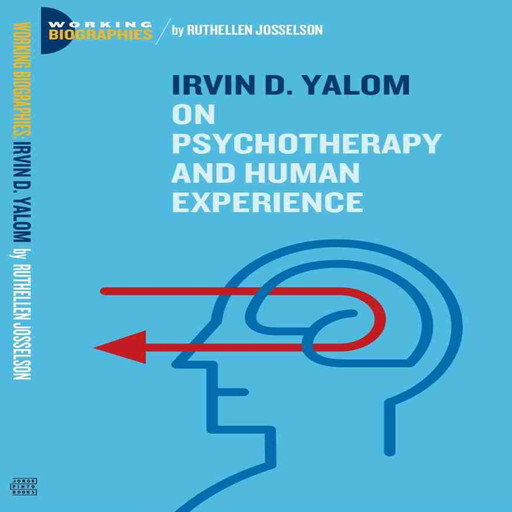 Irvin D. Yalom: On Psychotherapy and the Human Condition, Ruthellen Josselson Ph.D.