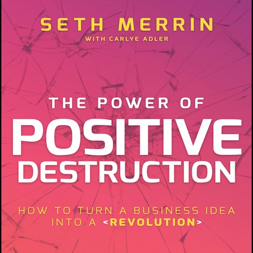 The Power of Positive Destruction, Carlye Adler, Seth Merrin