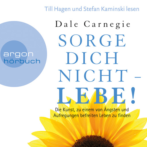 Sorge dich nicht - lebe! - Die Kunst, zu einem von Ängsten und Aufregungen befreiten Leben zu finden (Leicht gekürzte Lesung), Dale Carnegie