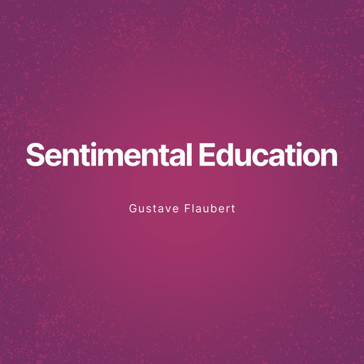 Sentimental Education (Unabridged), Gustave Flaubert