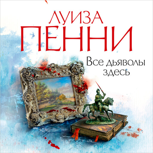 Все дьяволы здесь, Луиза Пенни