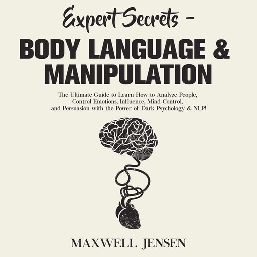 Expert Secrets – Body Language & Manipulation: The Ultimate Guide to Learn How to Analyze People, Control Emotions, Influence, Mind Control, and Persuasion with the Power of Dark Psychology & NLP, Maxwell Jensen
