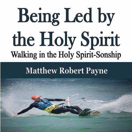 Being Led by the Holy Spirit, Matthew Robert Payne