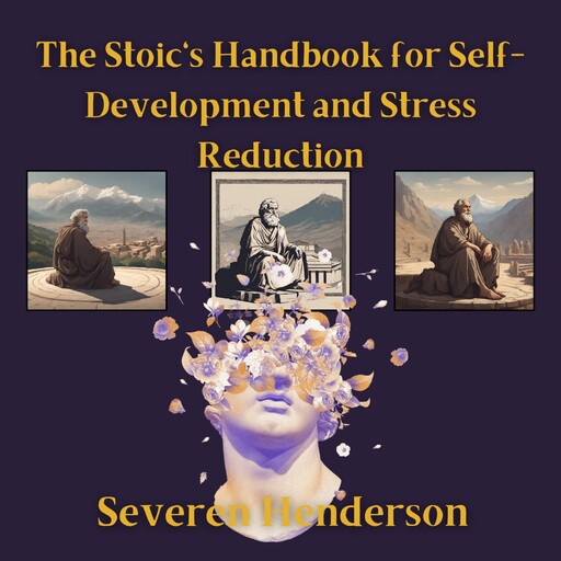 The Stoic's Handbook for Self-Development and Stress Reduction, Severen Henderson