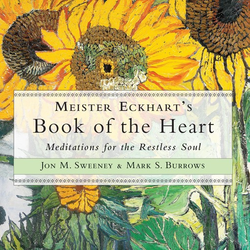 Meister Eckhart's Book of the Heart, Jon M.Sweeney, Mark S.Burrows