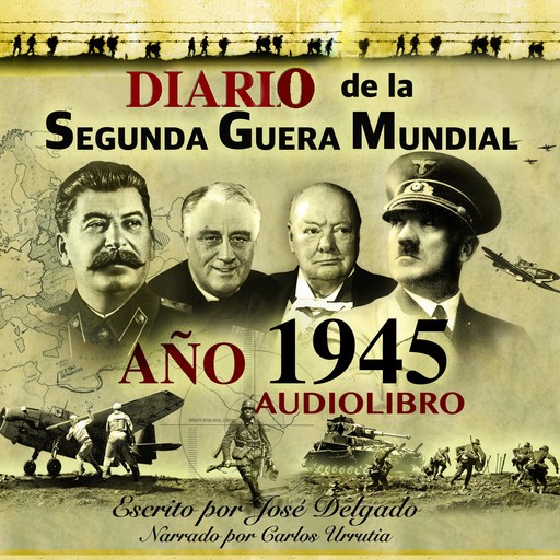 Diario de La Segunda Guerra Mundial: 1945, José Delgado