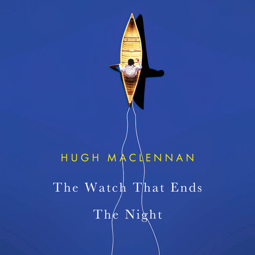 The Watch that Ends the Night (Unabridged), Hugh MacLennan