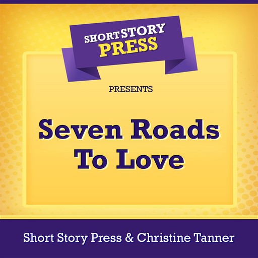 Short Story Press Presents Seven Roads To Love, Short Story Press, Christine Tanner