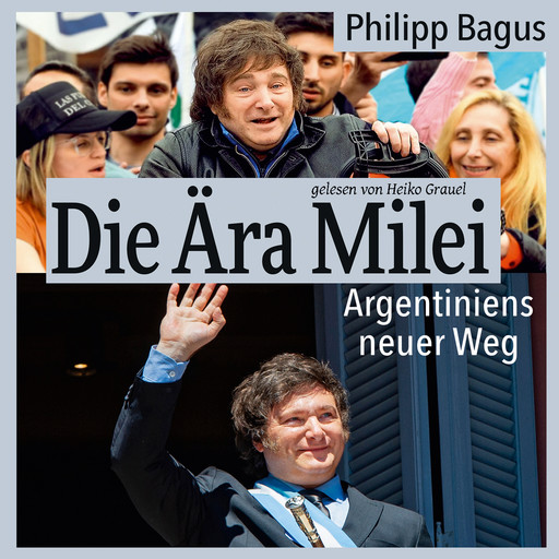 Die Ära Milei: Argentiniens neuer Weg (ungekürzt), Philipp Bagus, Javier Milei