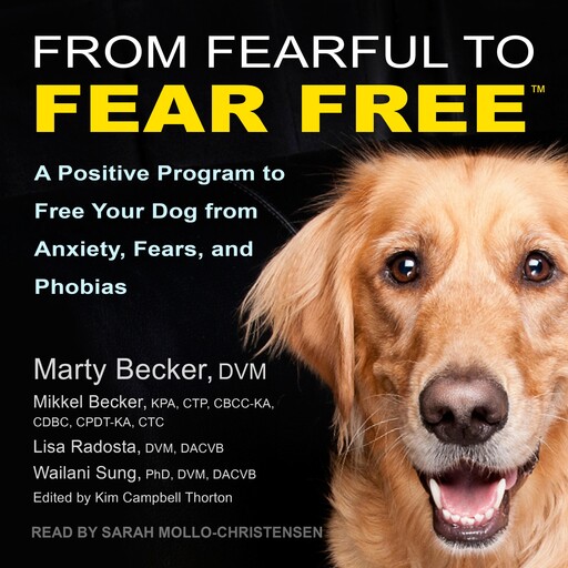 From Fearful to Fear Free, DVM, CBCC-KA, CPDT-KA, Lisa Radosta, Marty Becker, Mikkel Becker, Wailani Sung, CDBC, CTP, CTC, DACVB, KPA